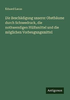 Die Beschädigung unserer Obstbäume durch Schneedruck, die nothwendigen Hülfsmittel und die möglichen Vorbeugungsmittel