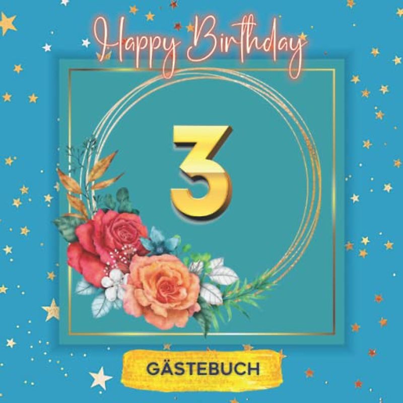 3 Happy Birthday: Gästebuch zum 3. Geburtstag für mädchen und jungs I 120 Seiten für 60 geschriebene Glückwünsche, Widmungen und Fotos I Geburtstagszubehör, Dekoration für Geburtstagsfeier