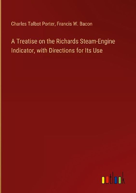 A Treatise on the Richards Steam-Engine Indicator, with Directions for Its Use