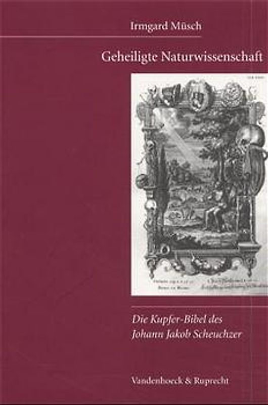 Geheiligte Naturwissenschaft. Die Kupfer-Bibel des Johann Jakob Scheuchzer