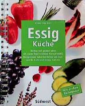 Feine Essigküche - köstlich und gesund. Kochen mit einem der natürlichen Heil- und Wirkmittel der Natur. Reizvolle Rezepte und viele nützliche Tips