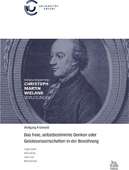 Das freie, selbstbestimmte Denken oder Geisteswissenschaften in der Bewährung. Wieland-Vorlesungen der Universität Erfurt