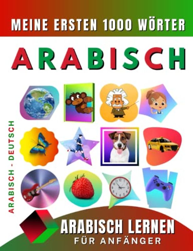 Arabisch lernen für Anfänger, meine ersten 1000 Wörter: Zweisprachiges Arabisch-Deutsch-Lernbuch für Kinder und Erwachsene