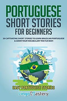 Portuguese Short Stories for Beginners: 20 Captivating Short Stories to Learn Brazilian Portuguese & Grow Your Vocabulary the Fun Way! (Easy Portuguese Stories, Band 1)