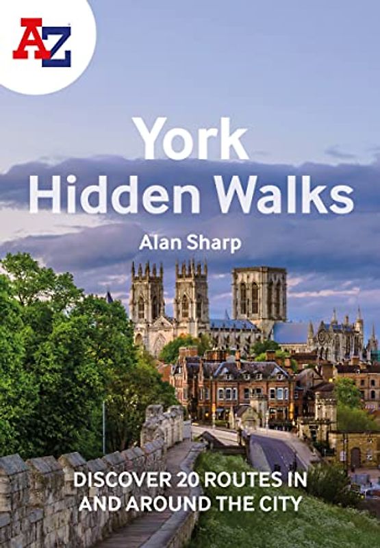 A A-Z York Hidden Walks: Discover 20 Routes in and Around the City