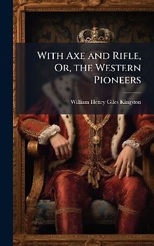 With Axe and Rifle, Or, the Western Pioneers