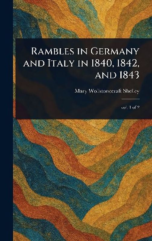 Rambles in Germany and Italy in 1840, 1842, and 1843