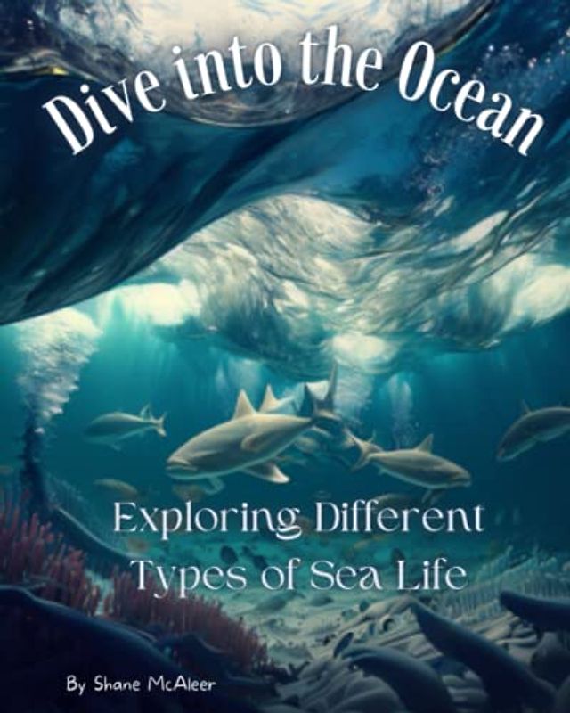 Dive into the Ocean: Exploring Different Types of Sea Life