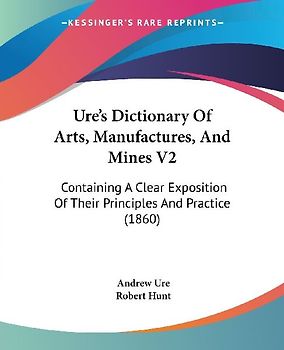 Ure's Dictionary Of Arts, Manufactures, And Mines V2