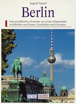Berlin. Vom preussischen Zentrum zur Weltmetropole - Architektur und Kunst, Geschichte und Literatur