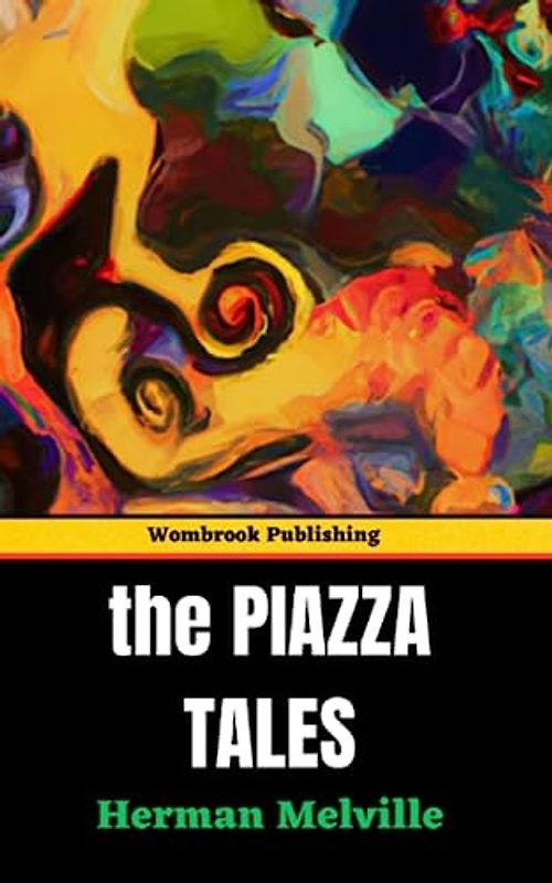 The Piazza Tales: Exploring the Depths of Humanity - Tales of Love, Power, and Intrigue (Annotated)