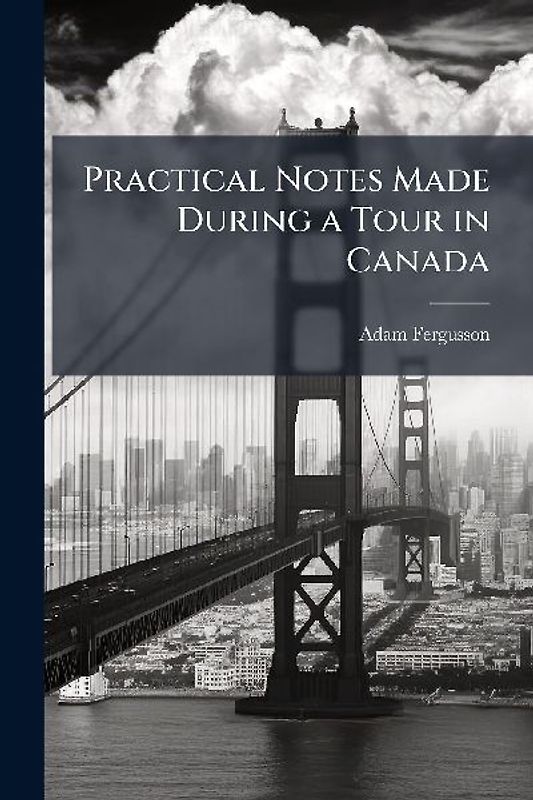 Practical Notes Made During a Tour in Canada