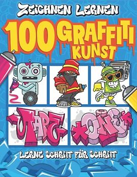 100 Graffiti Zeichnen Lernen:: Einfache Schritt-für-Schritt-Anleitung, um Kindern und Anfängern das Zeichnen von Graffiti-Buchstaben, -Zeichen und -Schriften beizubringen