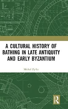 A Cultural History of Bathing in Late Antiquity and Early Byzantium
