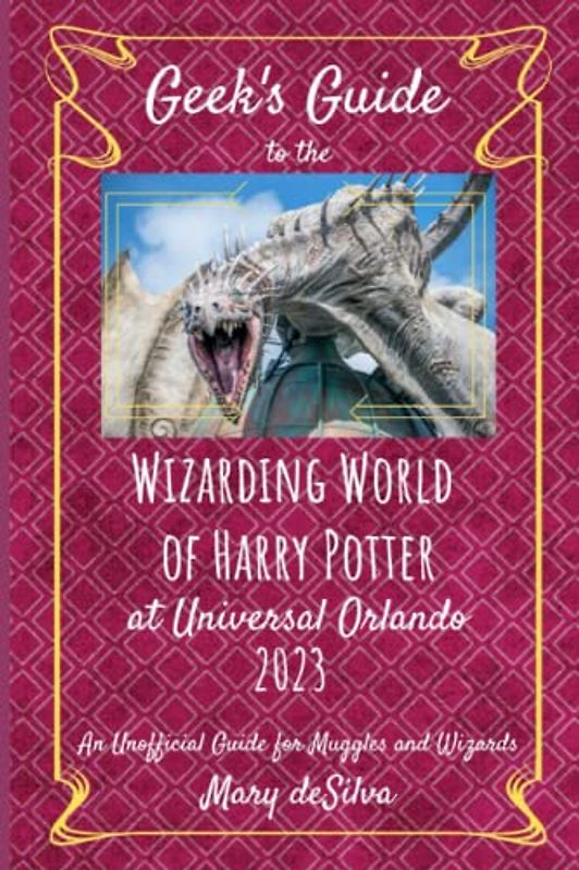 Geek's Guide to the Wizarding World of Harry Potter at Universal Orlando 2023: An Unofficial Guide for Muggles and Wizards