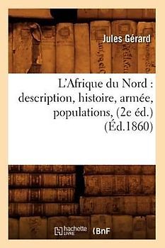 L'Afrique Du Nord: Description, Histoire, Armée, Populations, (2e Éd.) (Éd.1860)