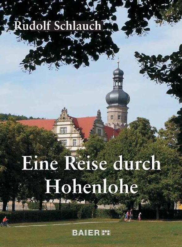 Eine Reise durch Hohenlohe. Geschichte - Kunst - Kultur.