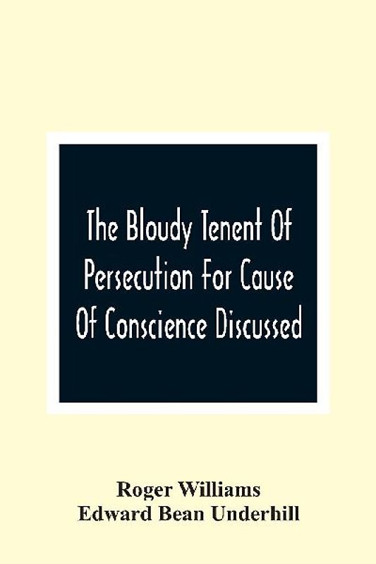 The Bloudy Tenent Of Persecution For Cause Of Conscience Discussed; And Mr. Cotton'S Letter Examined And Answered