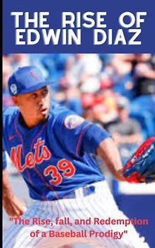 The Rise of Edwin Diaz: "The Rise, fall, and Redemption of a Baseball Prodigy"