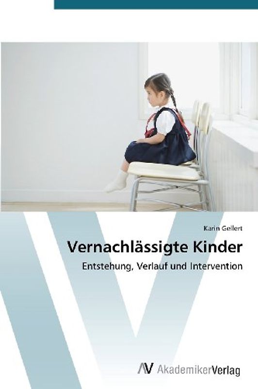Vernachlässigte Kinder: Entstehung, Verlauf und Intervention - Gellert, Karin