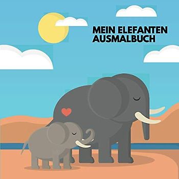 Mein Elefanten Ausmalbuch: 40 einzigartige Elefanten Ausmalbilder für Kinder ab 3 Jahren für zu Hause oder den Kindergarten. Als Kopiervorlage für PädagogInnen geeignet.