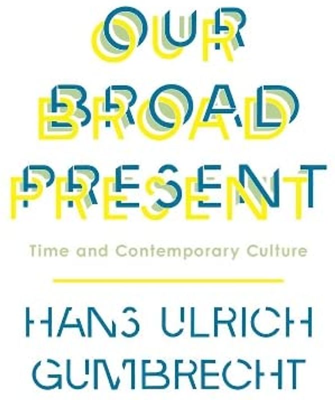 Our Broad Present: Time and Contemporary Culture (Insurrections: Critical Studies in Religion, Politics, and Culture)