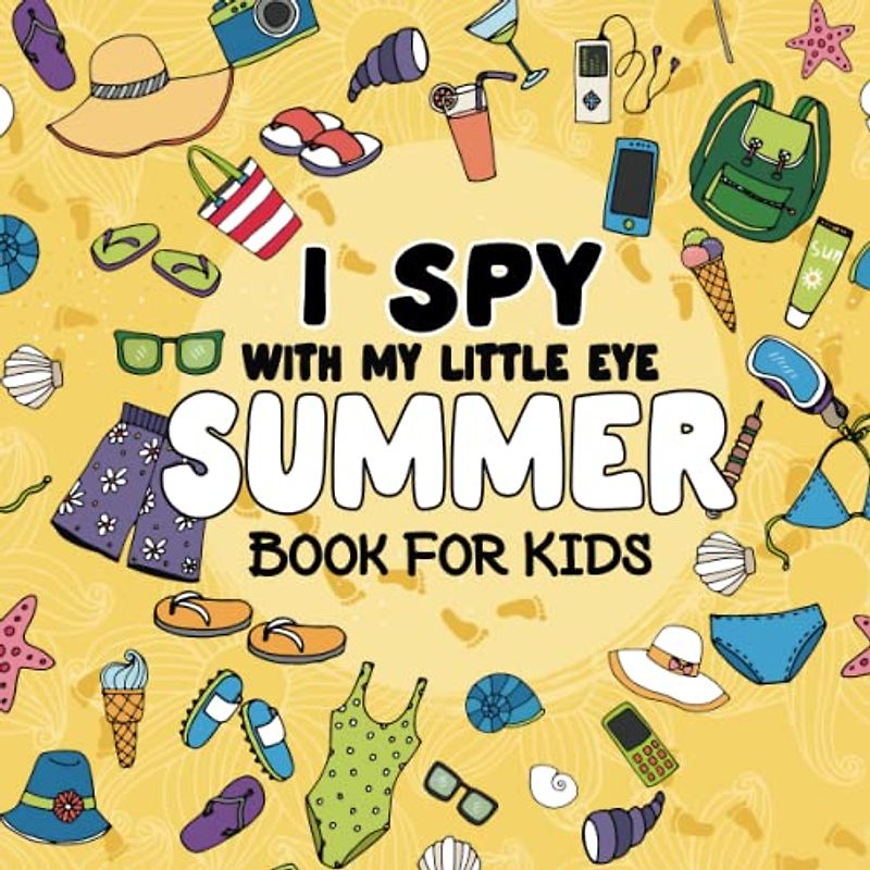 I Spy With My Little Eye Summer Book For Kids: Activity Guessing Game Fun Educational Book for Toddlers And Preschoolers. 50 Picture Puzzle And Coloring ... Ice Cream And Beach...