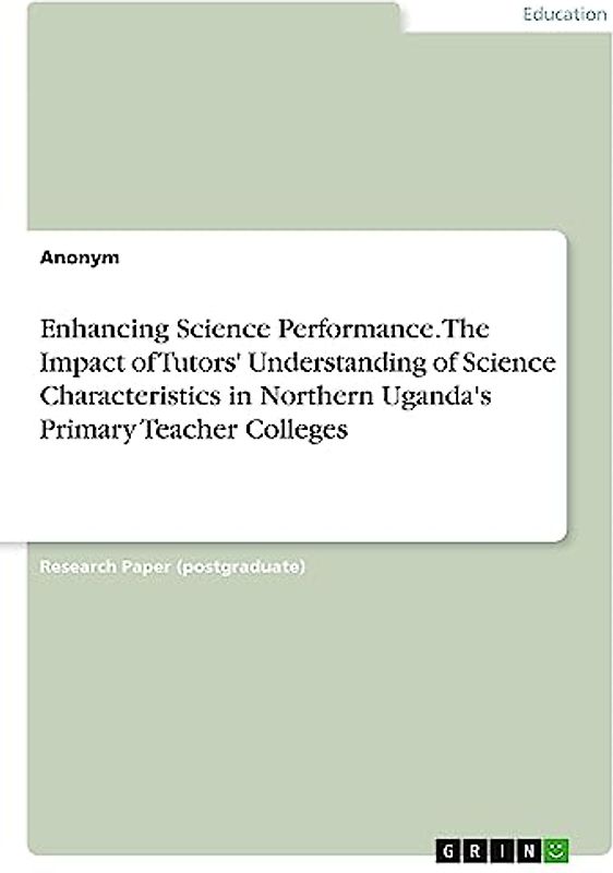 Enhancing Science Performance. The Impact of Tutors' Understanding of Science Characteristics in Northern Uganda's Primary Teacher Colleges