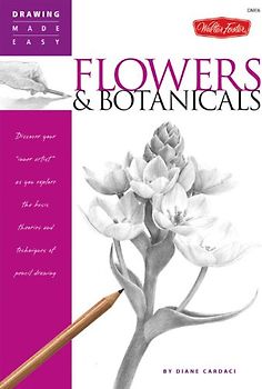 Drawing Made Easy: Flowers & Botanicals: Discover Your Inner Artist as You Explore the Basic Theories and Techniques of Pencil Drawing - Cardaci, Diane