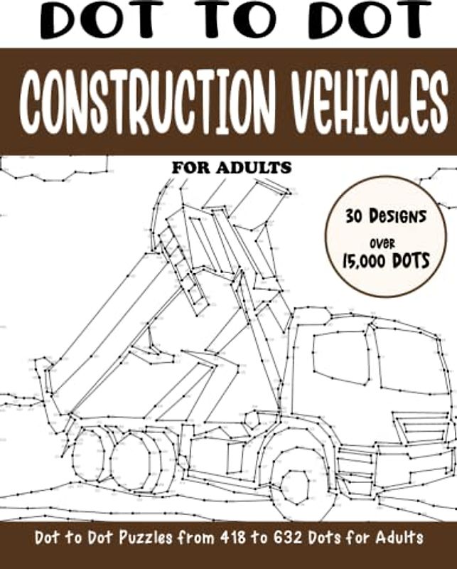 Dot to Dot Construction Vehicles for Adults: Construction Vehicles Connect the Dots Book for Adults (Over 15000 dots) (Dot to Dot Books for Adults)