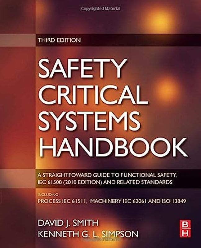 Safety Critical Systems Handbook: A STRAIGHTFOWARD GUIDE TO FUNCTIONAL SAFETY, IEC 61508 (2010 EDITION) AND RELATED STANDARDS, INCLUDING PROCESS IEC 61511 AND MACHINERY IEC 62061 AND ISO 13849
