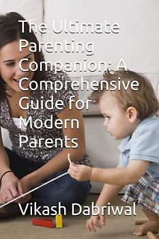 The Ultimate Parenting Companion: A Comprehensive Guide for Modern Parents