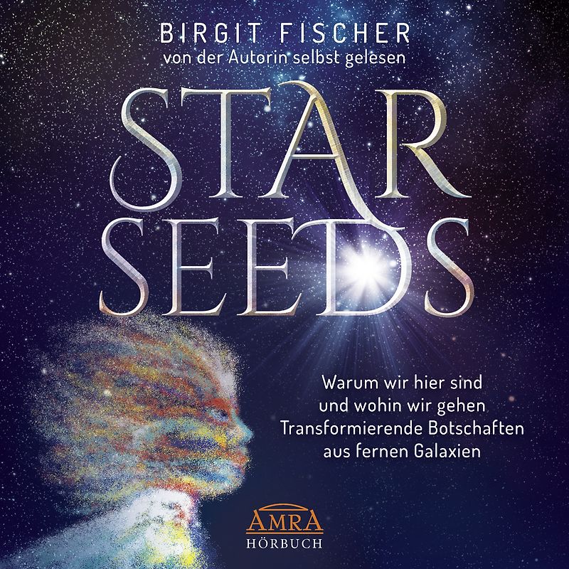 Starseeds: Warum wir hier sind und wohin wir gehen. Transformierende Botschaften aus fernen Galaxien (Ungekürzte Autorenlesung)