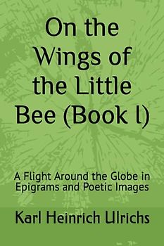 On the Wings of the Little Bee (Book I): A Flight Around the Globe in Epigrams and Poetic Images