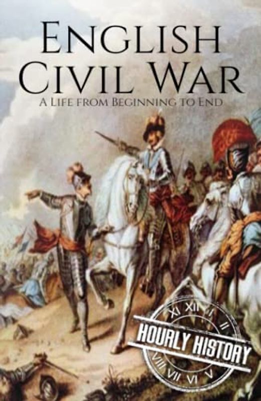 English Civil War: A History from Beginning to End (Wars in European History)