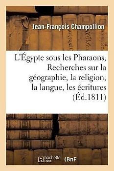 L'Égypte Sous Les Pharaons, Ou Recherches Sur La Géographie, La Religion, La Langue, Les Écritures