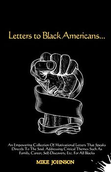 Letters to Black Americans: An Empowering Collection of Motivational Letters That Speaks Directly to The Soul. Addressing Critical Themes Such as Family, Career, Self-Discovery, Etc. For All Blacks