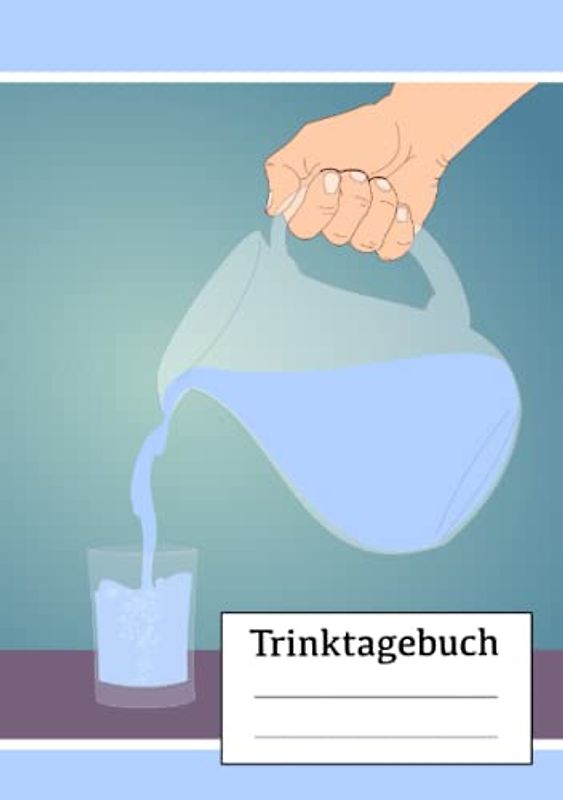 Trinktagebuch: Dein Trinktagebuch und Wasser Tagebuch für dein Trinkverhalten und um mehr zu trinken, DIN A5, Tracker Getränke