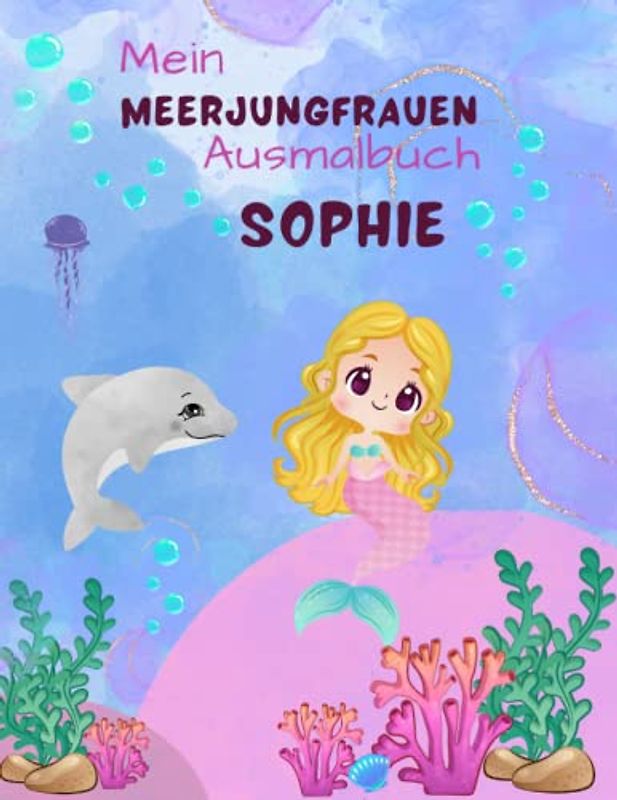 Mein Meerjungfrauen Malbuch für Mädchen ab 4 Jahren mit 50 magischen Motiven Sophie: Personalisiertes Geschenk Sophie und Unterwasser Abenteuer