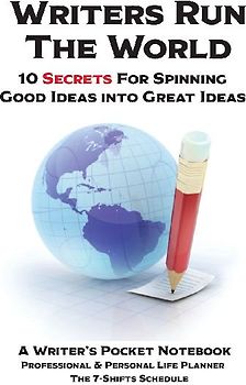 WRITERS RUN THE WORLD 10 Secrets for Spinning Good Ideas into Great Ideas!