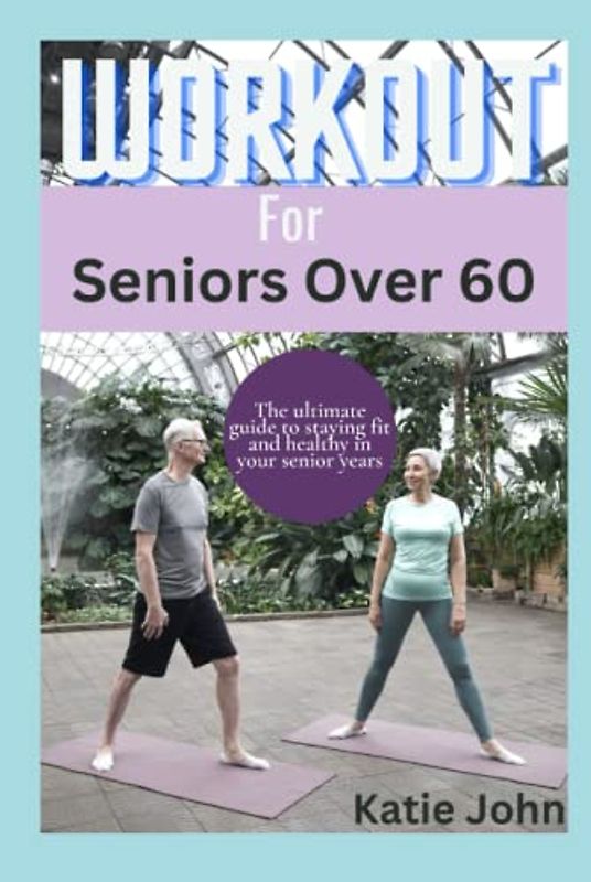 Workouts For Seniors Over 60: The Ultimate Guide To Staying Fit And Healthy In Your Senior Years