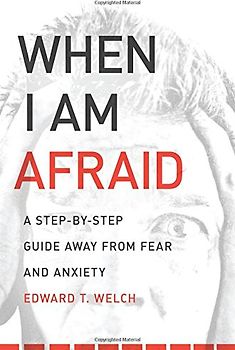 When I Am Afraid: A Step-By-Step Guide Away from Fear and Anxiety