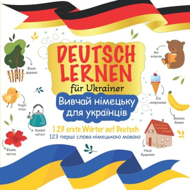 Deutsch lernen für Ukrainer - Вивчай німецьку для українців: Das ukrainisch deutsch Wörterbuch für alle Sprachanfänger - Українсько-німецький словник ... und Sätze - Вивчення перших слів і речень