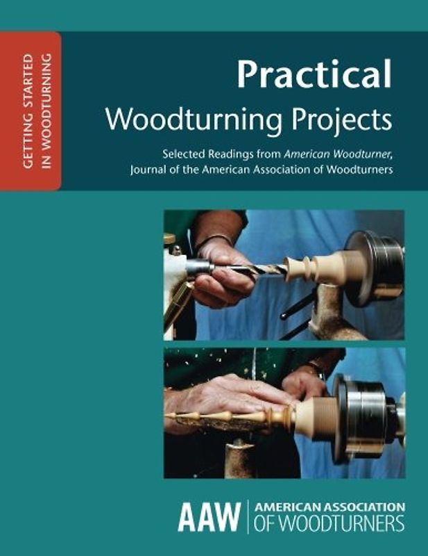 Practical Woodturning Projects: Selected Readings from American Woodturner, Journal of the American Association of Woodturners (GETTING STARTED IN WOODTURNING, Band 4)