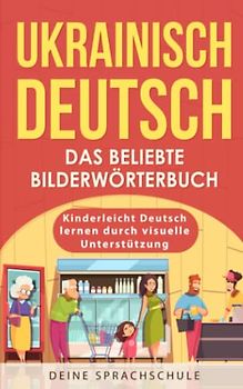 Ukrainisch Deutsch - Das beliebte Bilderwörterbuch: Kinderleicht Deutsch lernen durch visuelle Unterstützung