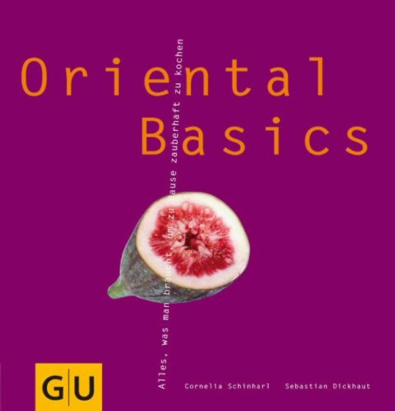Oriental Basics. Alles, was man braucht, um zu Hause zauberhaft zu kochen