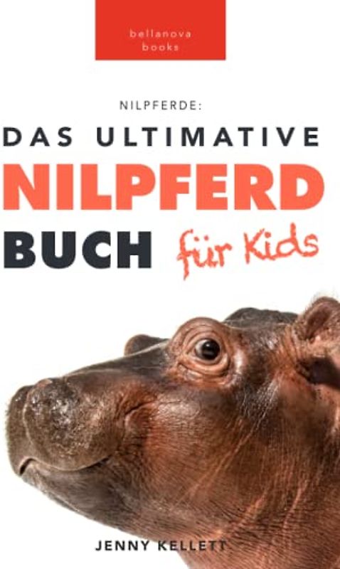 Nilpferde: Das Ultimative Nilpferdbuch für Kids: 100+ unglaubliche Fakten über Nilpferde, Fotos, Quiz und mehr (Tierfaktenbücher für Kinder)