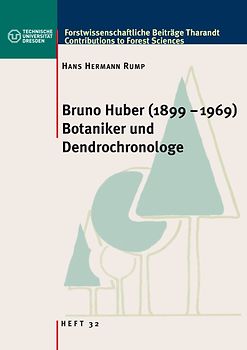 Forstwissenschaftliche Beiträge Tharandt Heft 32. Bruno Huber (1899-1969) - Botaniker und Dendrochronologe