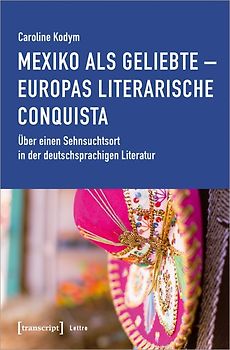 Mexiko als Geliebte – Europas literarische Conquista