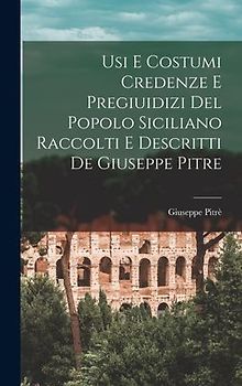 Usi E Costumi Credenze E Pregiuidizi Del Popolo Siciliano Raccolti E Descritti De Giuseppe Pitre